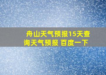 舟山天气预报15天查询天气预报 百度一下